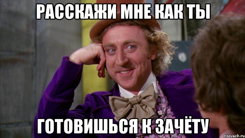 расскажи мне как ты готовишься к зачёту, Мем Ну давай расскажи (Вилли Вонка)