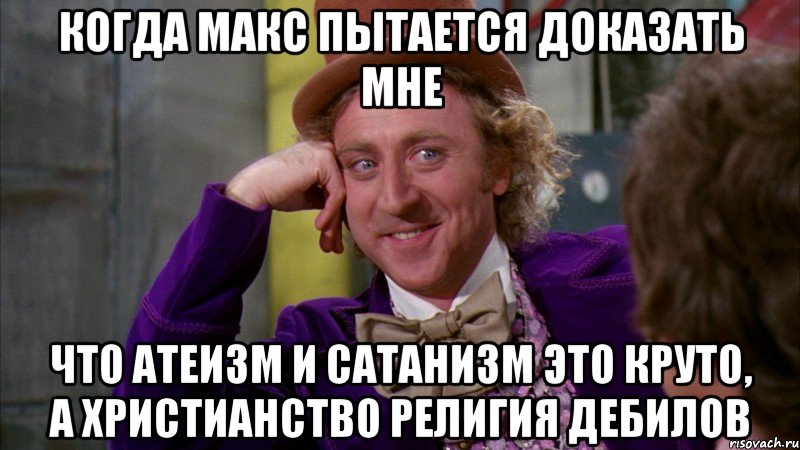 когда макс пытается доказать мне что атеизм и сатанизм это круто, а христианство религия дебилов, Мем Ну давай расскажи (Вилли Вонка)