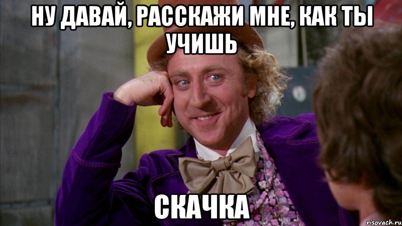 ну давай, расскажи мне, как ты учишь скачка, Мем Ну давай расскажи (Вилли Вонка)