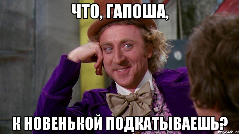 что, гапоша, к новенькой подкатываешь?, Мем Ну давай расскажи (Вилли Вонка)