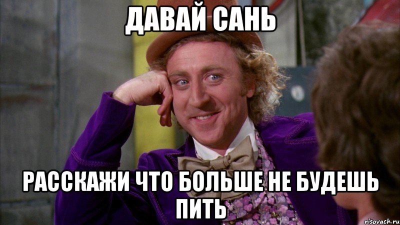 давай сань расскажи что больше не будешь пить, Мем Ну давай расскажи (Вилли Вонка)