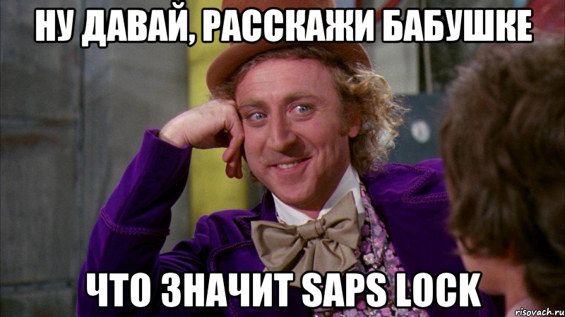 ну давай, расскажи бабушке что значит saps lock