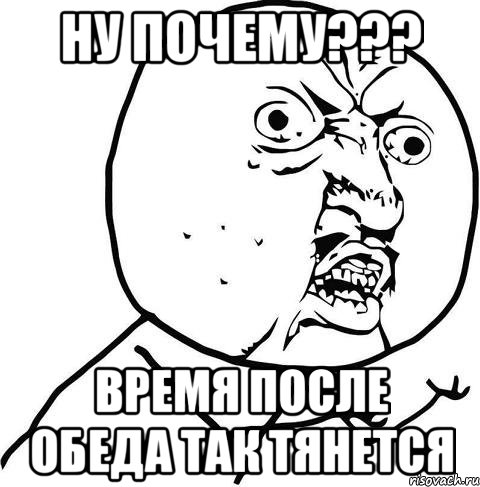 ну почему??? время после обеда так тянется