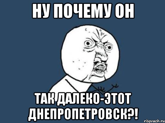 ну почему он так далеко-этот днепропетровск?!, Мем Ну почему