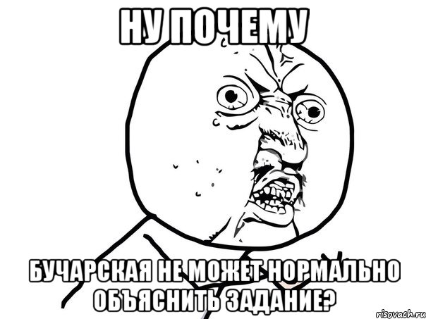 ну почему бучарская не может нормально объяснить задание?, Мем Ну почему (белый фон)