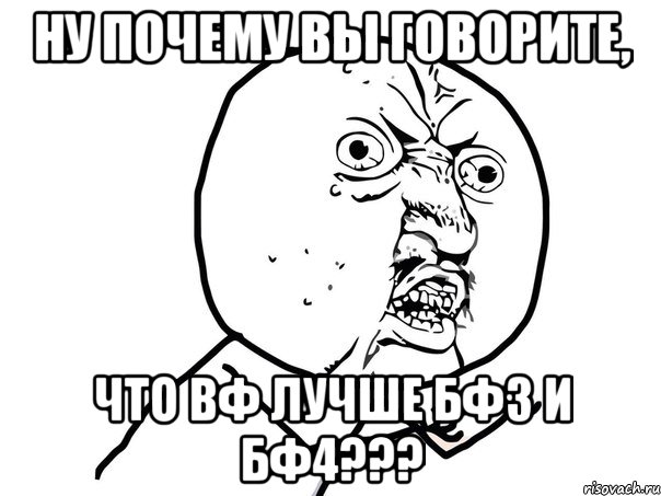 ну почему вы говорите, что вф лучше бф3 и бф4???, Мем Ну почему (белый фон)