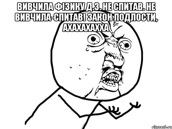 вивчила фізику д.з. не спитав. не вивчила-спитав! закон подлости, ахахахахха , Мем Ну почему (белый фон)