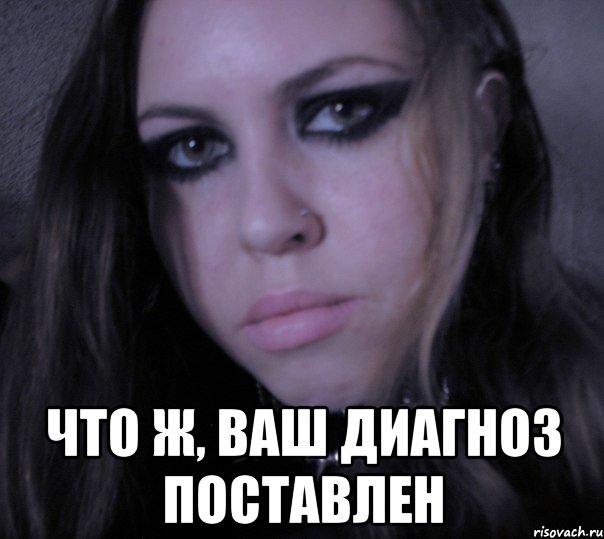  что ж, ваш диагноз поставлен