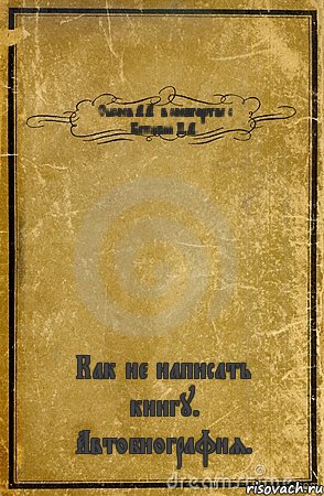 Сысоев А.А. в соавторстве с Бажибин П.А. Как не написать книгу. Автобиография., Комикс обложка книги