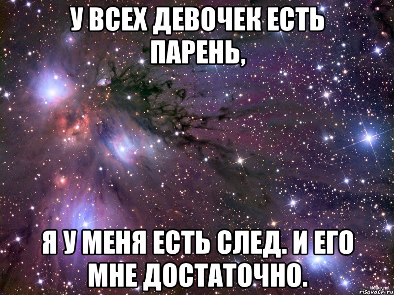 у всех девочек есть парень, я у меня есть след. и его мне достаточно., Мем Космос