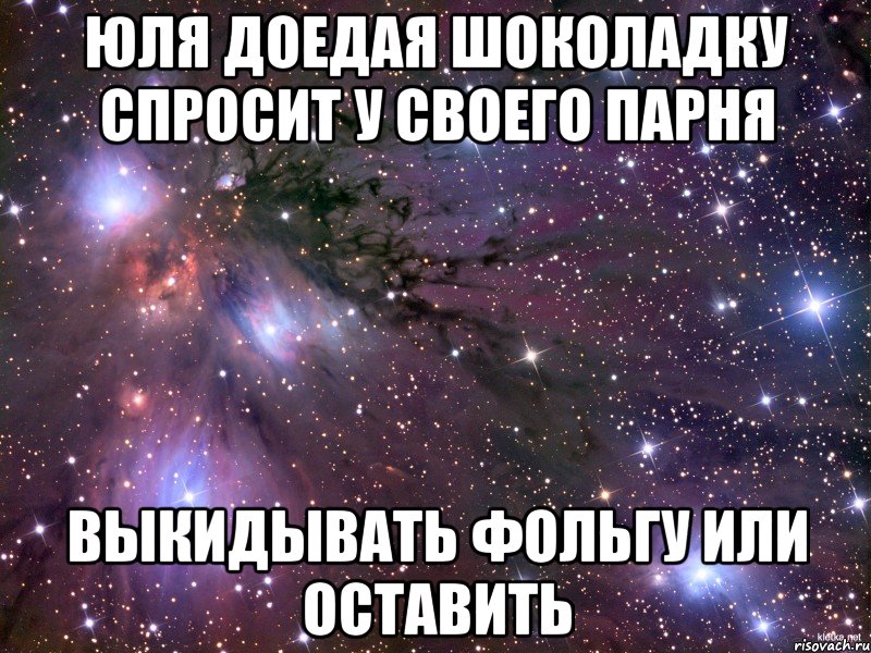 юля доедая шоколадку спросит у своего парня выкидывать фольгу или оставить, Мем Космос