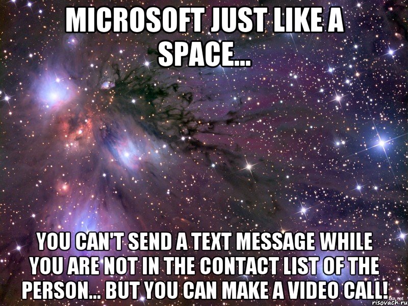 microsoft just like a space... you can't send a text message while you are not in the contact list of the person... but you can make a video call!, Мем Космос