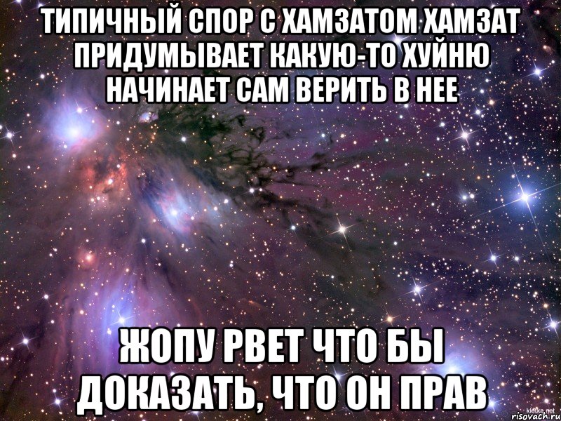 типичный спор с хамзатом хамзат придумывает какую-то хуйню начинает сам верить в нее жопу рвет что бы доказать, что он прав, Мем Космос