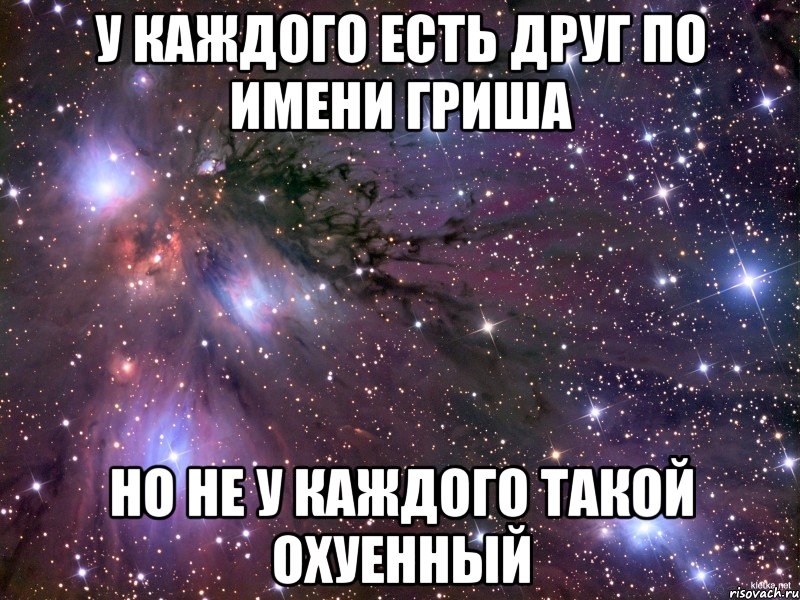 у каждого есть друг по имени гриша но не у каждого такой охуенный, Мем Космос