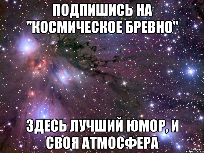 подпишись на "космическое бревно" здесь лучший юмор, и своя атмосфера, Мем Космос