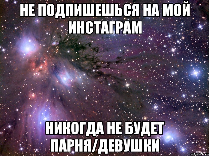 не подпишешься на мой инстаграм никогда не будет парня/девушки, Мем Космос