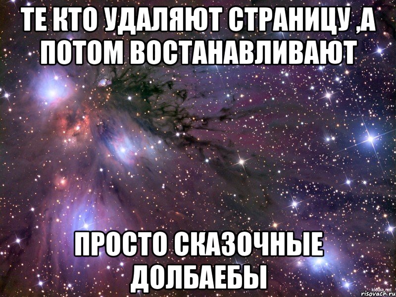 те кто удаляют страницу ,а потом востанавливают просто сказочные долбаебы, Мем Космос