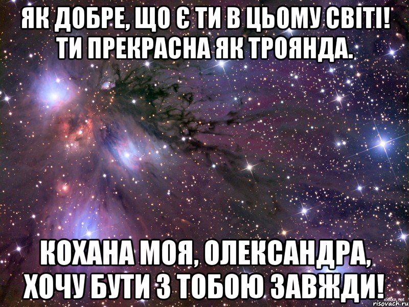 як добре, що є ти в цьому світі! ти прекрасна як троянда. кохана моя, олександра, хочу бути з тобою завжди!, Мем Космос