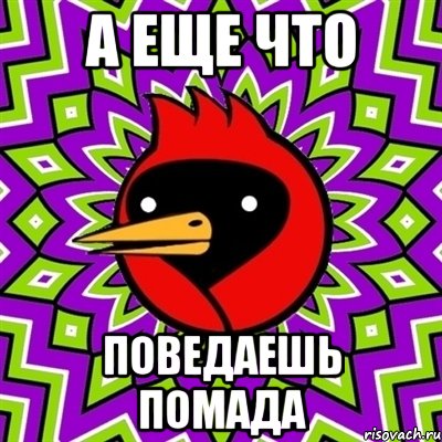а еще что поведаешь помада, Мем Омская птица