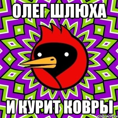 олег шлюха и курит ковры, Мем Омская птица