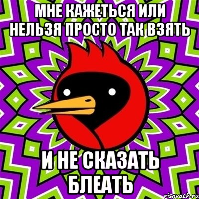 мне кажеться или нельзя просто так взять и не сказать блеать, Мем Омская птица