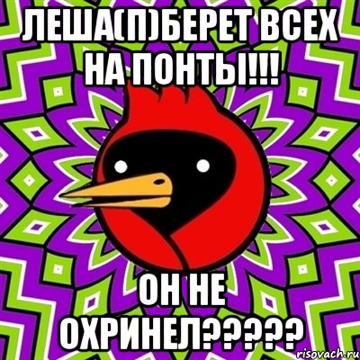 леша(п)берет всех на понты!!! он не охринел???, Мем Омская птица