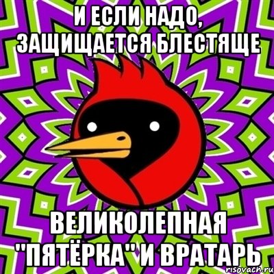 и если надо, защищается блестяще великолепная "пятёрка" и вратарь, Мем Омская птица