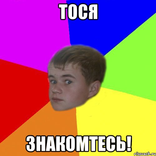 тося знакомтесь!