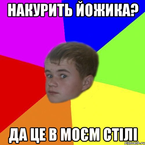 накурить йожика? да це в моєм стілі