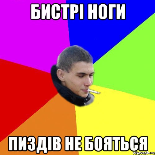 бистрі ноги пиздів не бояться