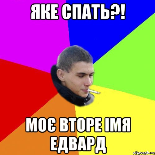 яке спать?! моє вторе імя едвард