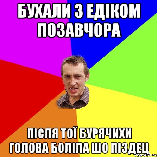 бухали з едіком позавчора після тої бурячихи голова боліла шо піздец, Мем Чоткий паца