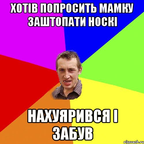 хотів попросить мамку заштопати носкі нахуярився і забув, Мем Чоткий паца