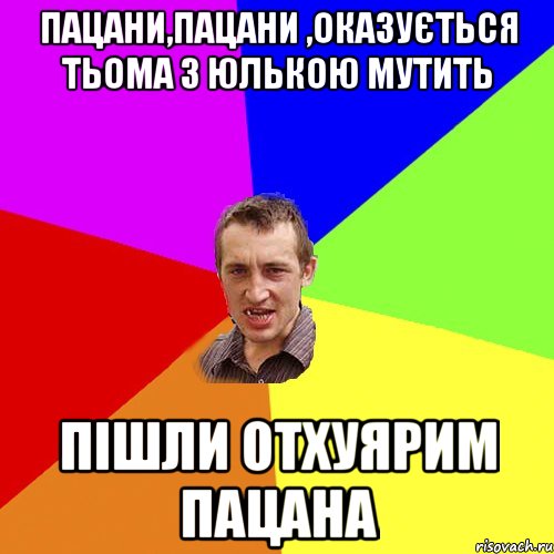 пацани,пацани ,оказується тьома з юлькою мутить пішли отхуярим пацана, Мем Чоткий паца