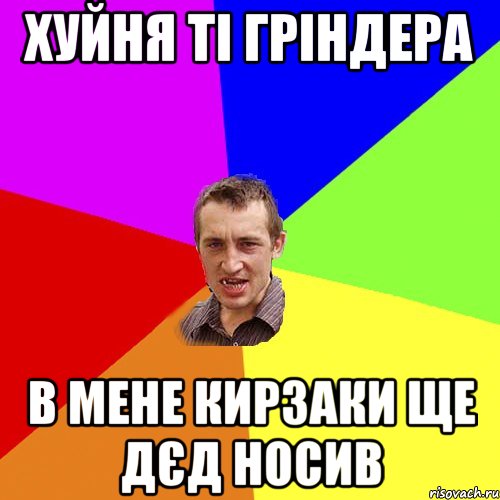 хуйня ті гріндера в мене кирзаки ще дєд носив, Мем Чоткий паца