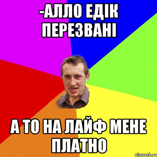 -алло едік перезвані а то на лайф мене платно, Мем Чоткий паца