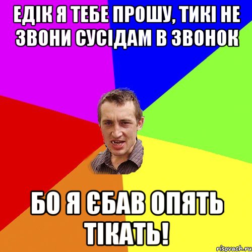 едік я тебе прошу, тикі не звони сусідам в звонок бо я єбав опять тікать!, Мем Чоткий паца