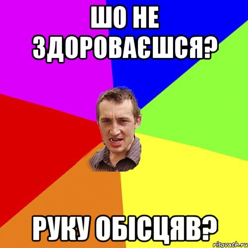 шо не здороваєшся? руку обісцяв?, Мем Чоткий паца