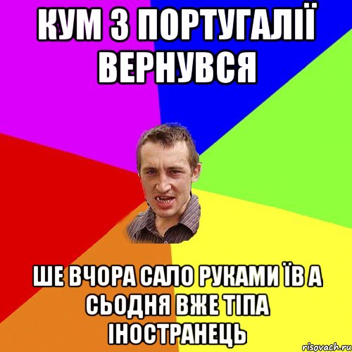 кум з португалії вернувся ше вчора сало руками їв а сьодня вже тіпа іностранець, Мем Чоткий паца