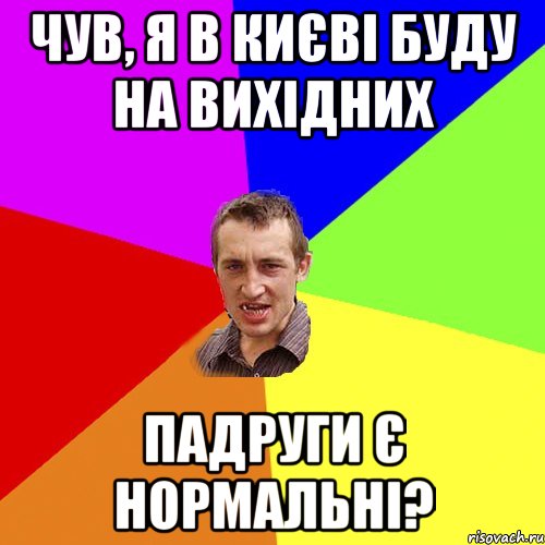 чув, я в києві буду на вихідних падруги є нормальні?, Мем Чоткий паца