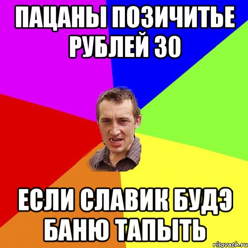 пацаны позичитье рублей 30 если славик будэ баню тапыть, Мем Чоткий паца