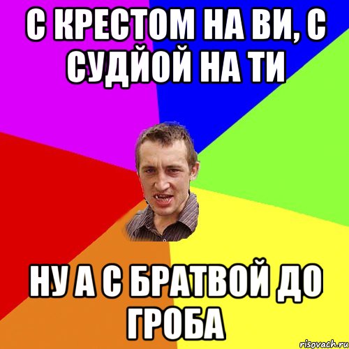 с крестом на ви, с судйой на ти ну а с братвой до гроба, Мем Чоткий паца