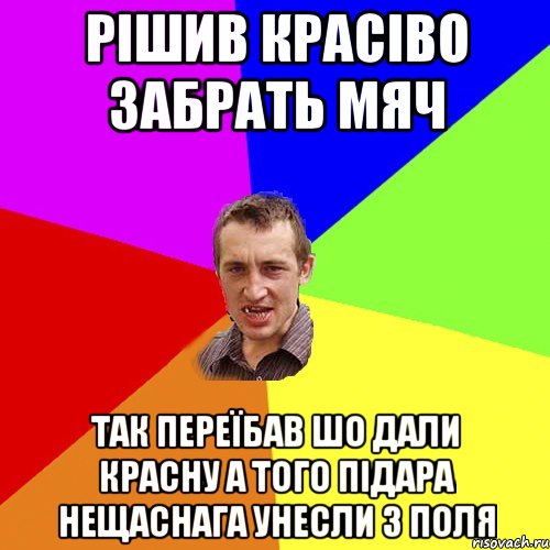 рiшив красiво забрать мяч так переїбав шо дали красну а того підара нещаснага унесли з поля, Мем Чоткий паца