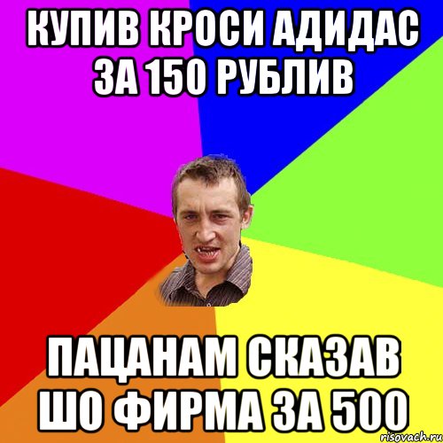 купив кроси адидас за 150 рублив пацанам сказав шо фирма за 500, Мем Чоткий паца