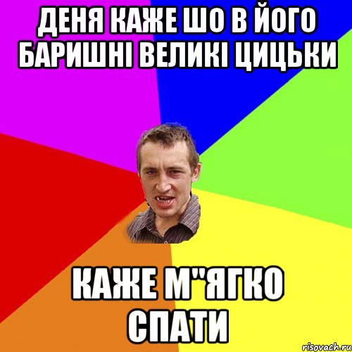 деня каже шо в його баришнi великi цицьки каже м"ягко спати, Мем Чоткий паца