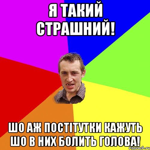 я такий страшний! шо аж постітутки кажуть шо в них болить голова!, Мем Чоткий паца