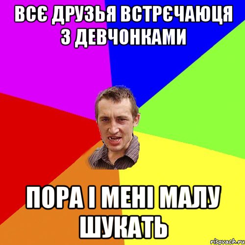 всє друзья встрєчаюця з девчонками пора і мені малу шукать, Мем Чоткий паца