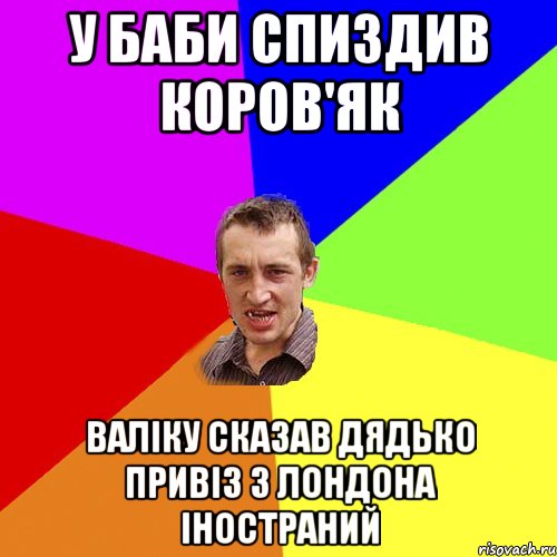 у баби спиздив коров'як валіку сказав дядько привіз з лондона іностраний, Мем Чоткий паца