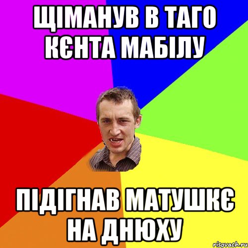 щіманув в таго кєнта мабілу підігнав матушкє на днюху, Мем Чоткий паца