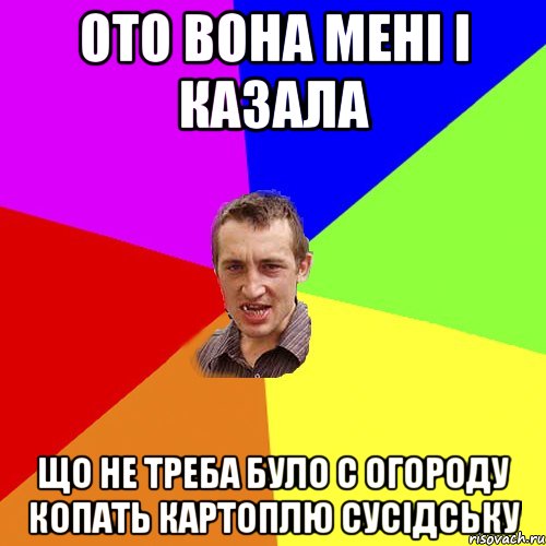 ото вона мені і казала що не треба було с огороду копать картоплю сусідську, Мем Чоткий паца